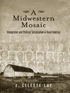 A Midwestern Mosaic Immigration and Political Socialization in Rural America by J. Celeste Lay eBook